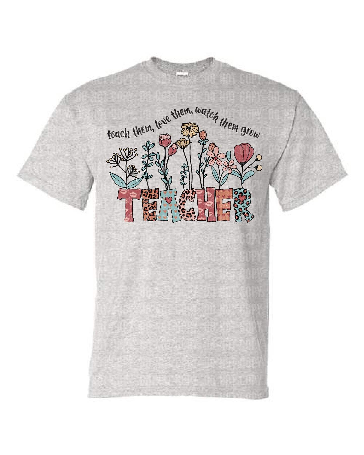 Teach Them, Love Them, Watch Them Grow T-shirt